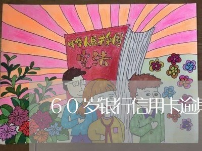 60岁银行信用卡逾期/2023061649471