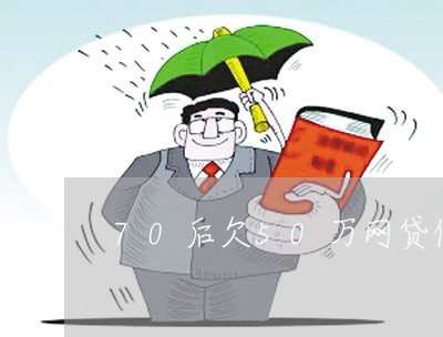 70后欠50万网贷信用卡 70后欠50万网贷信用卡