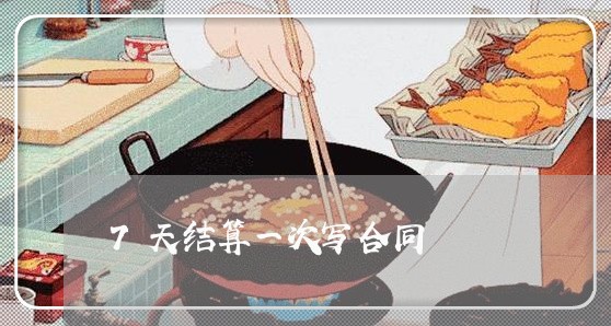 7天结算一次写合同/2023042138382