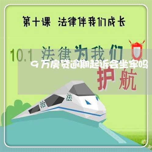 9万房贷逾期起诉会坐牢吗/2023061137048