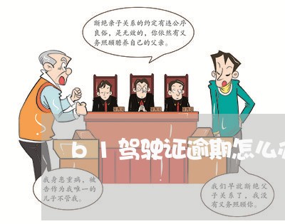 b1驾驶证逾期怎么办 b1驾驶证逾期怎么办
