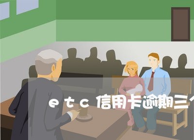 etc信用卡逾期三个月/2023033185935