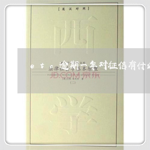etc逾期一年对征信有什么影响 etc逾期一年对征信有什么影响