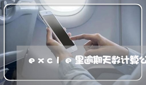 excle里逾期天数计算公式 excle里逾期天数计算公式