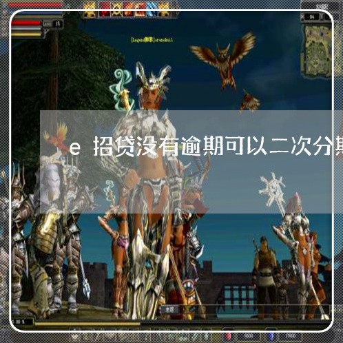 e招贷没有逾期可以二次分期吗 e招贷没有逾期可以二次分期吗