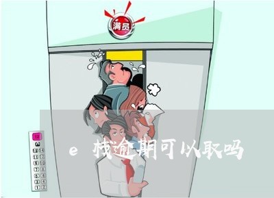 e栈逾期可以取吗 e栈逾期可以取吗