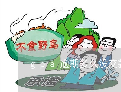 gps逾期多久没交款 gps逾期多久没交款