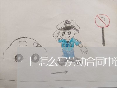 l怎么写劳动合同申请表/2023060260481