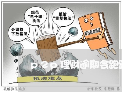 p2p理财逾期会跑路吗