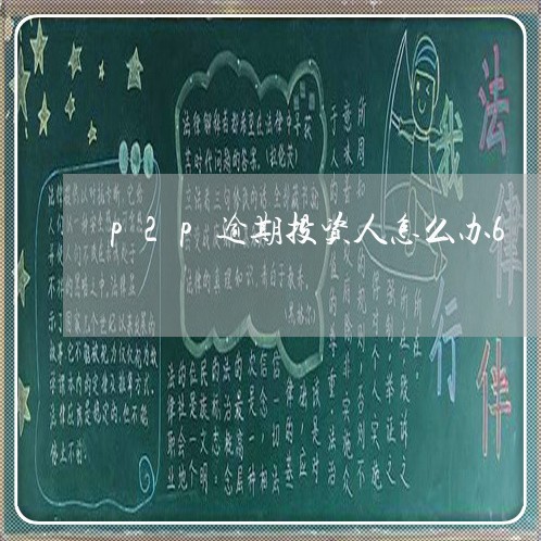 p2p逾期投资人怎么办6 p2p逾期投资人怎么办6