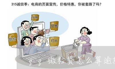 qq微粒贷怎么算逾期/2023032096564