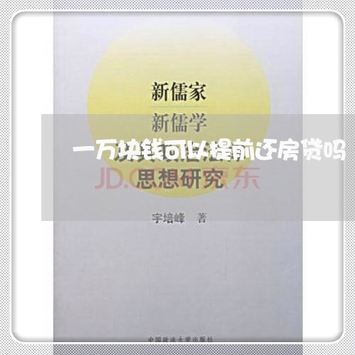 一万块钱可以提前还房贷吗/2023061193846