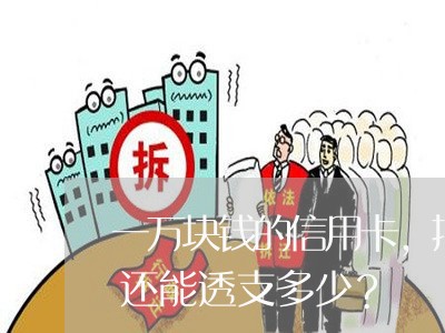一万块钱的信用卡，把里面的一万刷完了，还能透支多少？