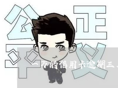 一万的信用卡逾期三月会怎样呢/2023030106292 一万的信用卡逾期三月会怎样呢/2023030106292
