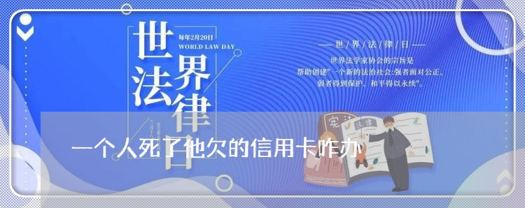 一个人死了他欠的信用卡咋办