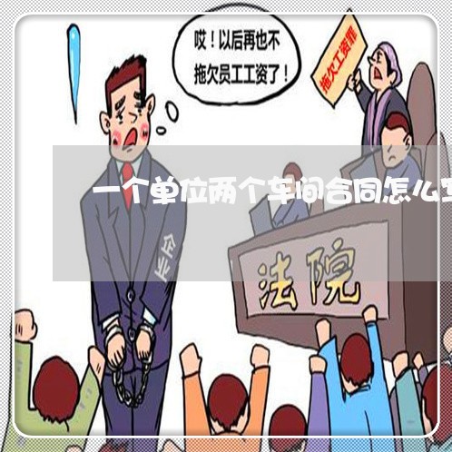 一个单位两个车间合同怎么写/2023061507137