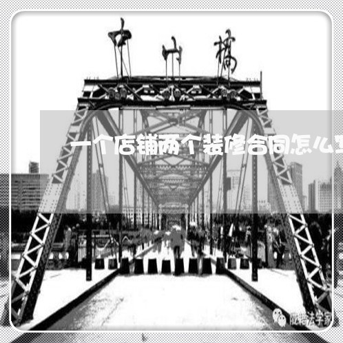 一个店铺两个装修合同怎么写/2023061639618