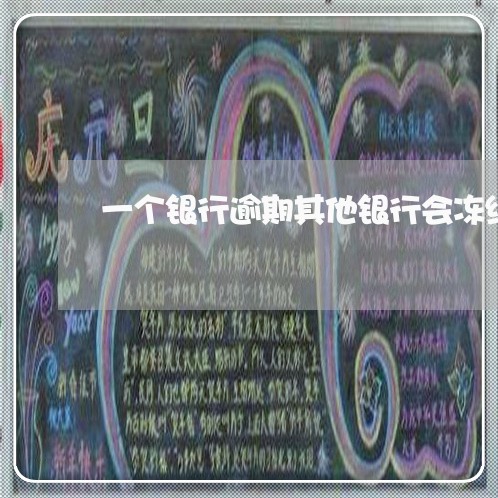 一个银行逾期其他银行会冻结 一个银行逾期其他银行会冻结