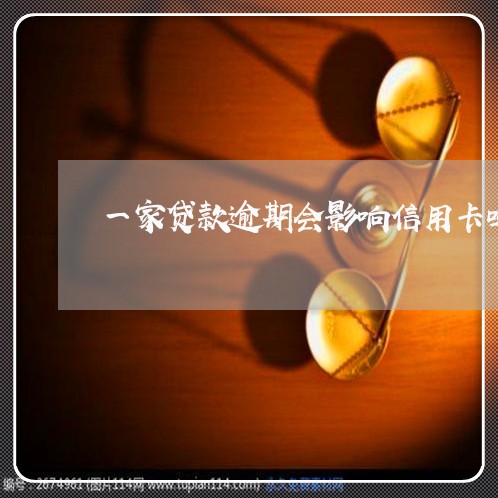 一家贷款逾期会影响信用卡吗 一家贷款逾期会影响信用卡吗