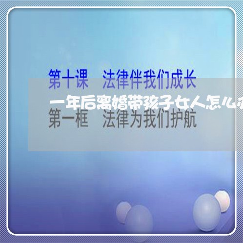 一年后离婚带孩子女人怎么办/2023060316926