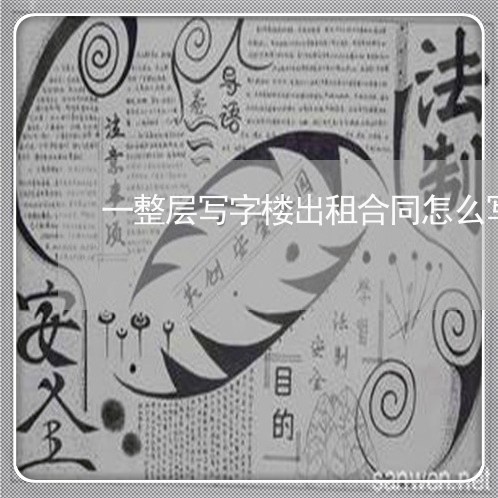 一整层写字楼出租合同怎么写/2023061851814