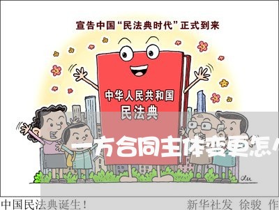 一方合同主体变更怎么写/2023041509527 一方合同主体变更怎么写/2023041509527