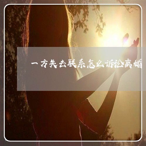 一方失去联系怎么诉讼离婚 一方失去联系怎么诉讼离婚