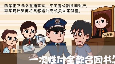 一次性付全款合同书怎么拟/2023040167168 一次性付全款合同书怎么拟/2023040167168