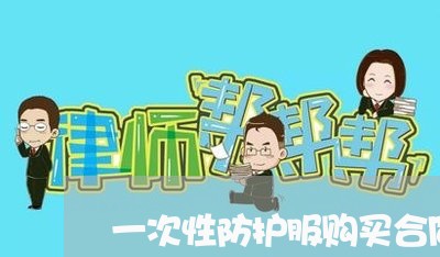一次性防护服购买合同怎么写/2023061607041 一次性防护服购买合同怎么写/2023061607041
