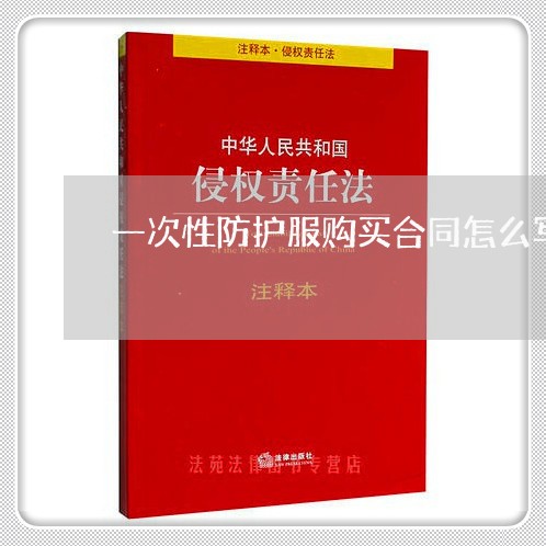 一次性防护服购买合同怎么写/2023061697279 一次性防护服购买合同怎么写/2023061697279