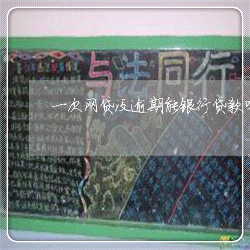 一次网贷没逾期能银行贷款吗