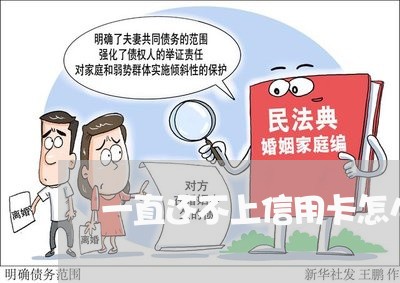一直还不上信用卡怎么办呢/2023030172925 一直还不上信用卡怎么办呢/2023030172925