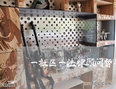 一社区一法律顾问督导 一社区一法律顾问督导