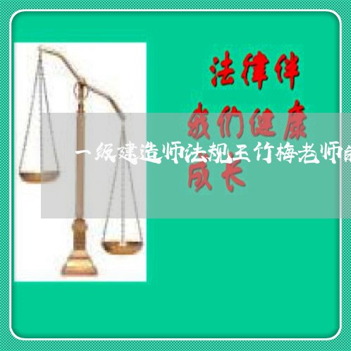 一级建造师法规王竹梅老师的课件