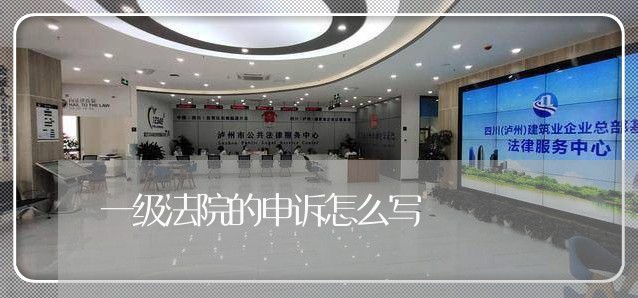 一级法院的申诉怎么写 一级法院的申诉怎么写