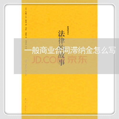 一般商业合同滞纳金怎么写/2023060669694 一般商业合同滞纳金怎么写/2023060669694