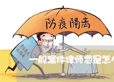 一般案件律师费是怎么收取的