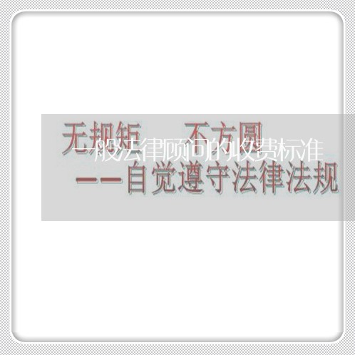 一般法律顾问的收费标准 一般法律顾问的收费标准