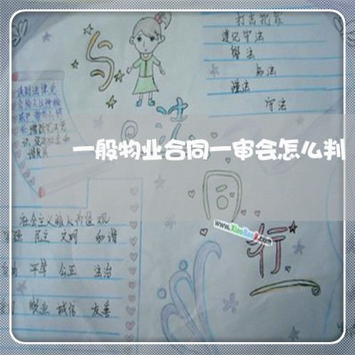 一般物业合同一审会怎么判/2023041305089 一般物业合同一审会怎么判/2023041305089