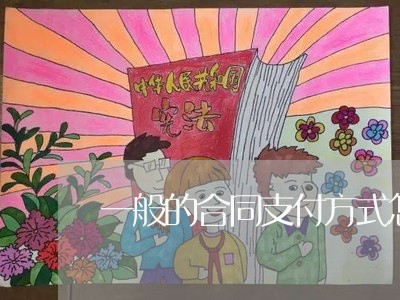 一般的合同支付方式怎么写/2023061639259 一般的合同支付方式怎么写/2023061639259