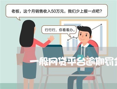 一般网贷平台逾期罚金多少/2023120560483