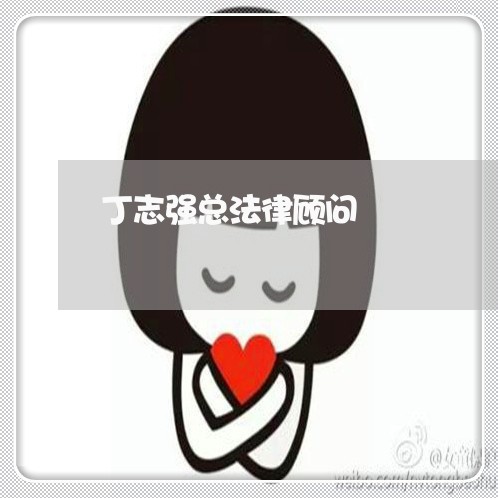 丁志强总法律顾问 丁志强总法律顾问