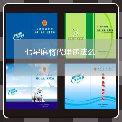 七星麻将代理违法么 七星麻将代理违法么