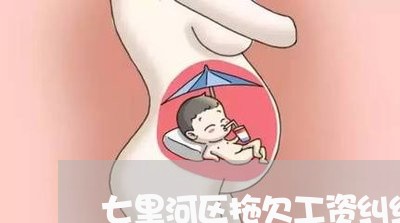 七里河区拖欠工资纠纷律师 七里河区拖欠工资纠纷律师