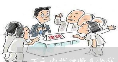 万元内找律师多少钱一个月/2023060925069