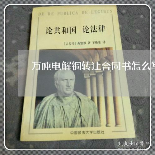 万吨电解铜转让合同书怎么写/2023061628270 万吨电解铜转让合同书怎么写/2023061628270