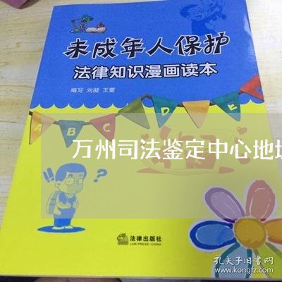 万州司法鉴定中心地址 万州司法鉴定中心地址