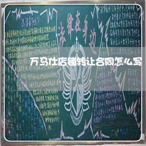 万马仕店铺转让合同怎么写/2023060296016 万马仕店铺转让合同怎么写/2023060296016
