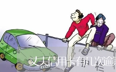 丈夫信用卡有几次逾期/2023061838158