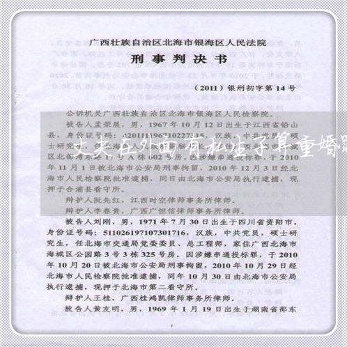 丈夫在外面有私生子算重婚罪吗 丈夫在外面有私生子算重婚罪吗